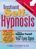 Instant Self-Hypnosis: How to Hypnotize Yourself with Your Eyes Open