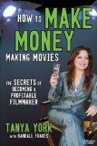 How to Make Money Making Movies: The Secrets of Becoming a Profitable Filmmaker