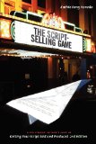 The Script Selling Game, 2nd edition: A Hollywood Insider's Look at Getting Your Script Sold and Produced